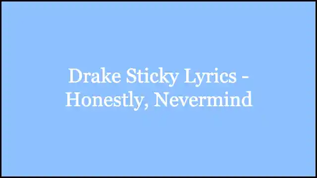 Drake Sticky Lyrics - Honestly, Nevermind