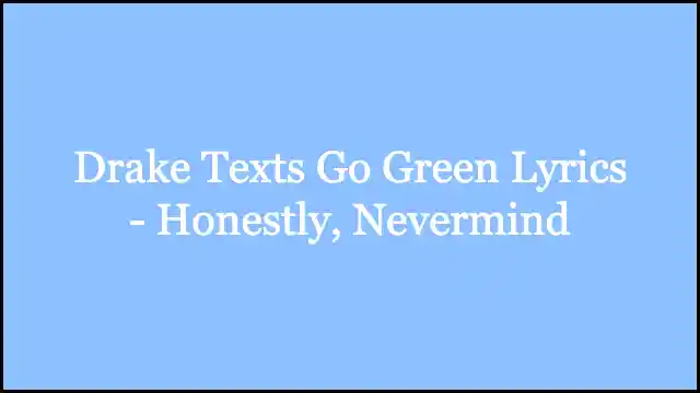 Drake Texts Go Green Lyrics - Honestly, Nevermind