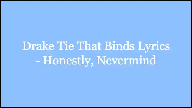 Drake Tie That Binds Lyrics - Honestly, Nevermind
