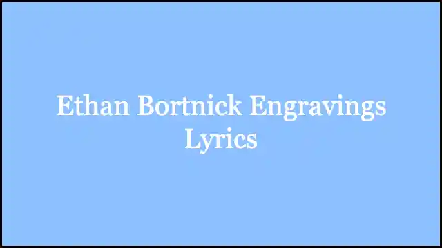 Ethan Bortnick Engravings Lyrics