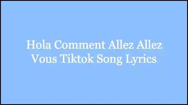 Hola Comment Allez Allez Vous Tiktok Song Lyrics