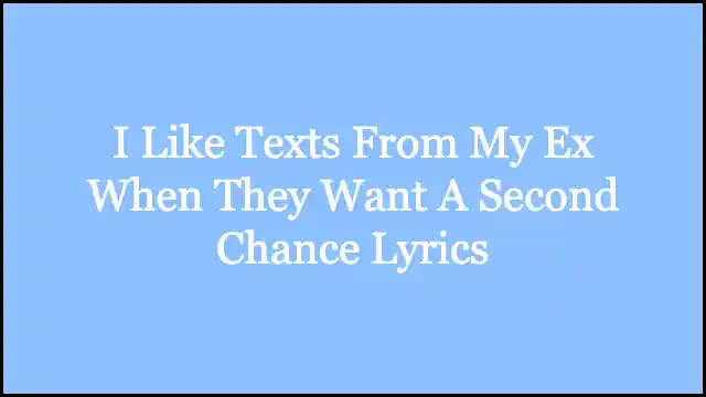 I Like Texts From My Ex When They Want A Second Chance Lyrics