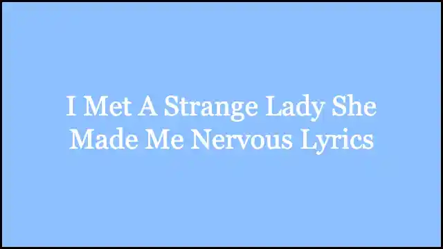 I Met A Strange Lady She Made Me Nervous Lyrics