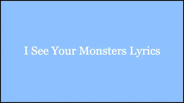 I See Your Monsters Lyrics