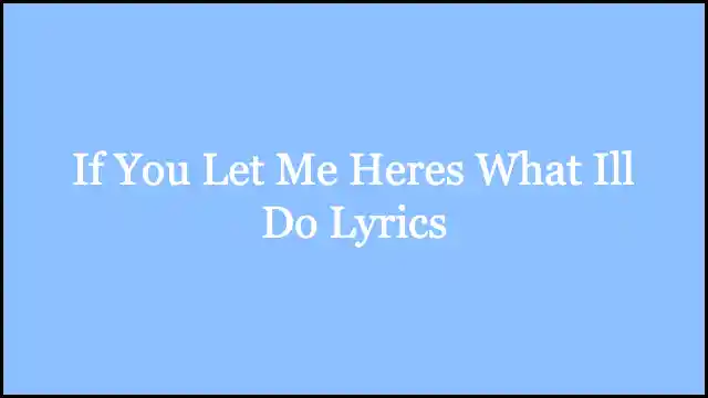 If You Let Me Heres What Ill Do Lyrics