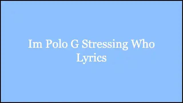 Im Polo G Stressing Who Lyrics
