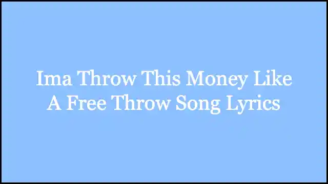 Ima Throw This Money Like A Free Throw Song Lyrics