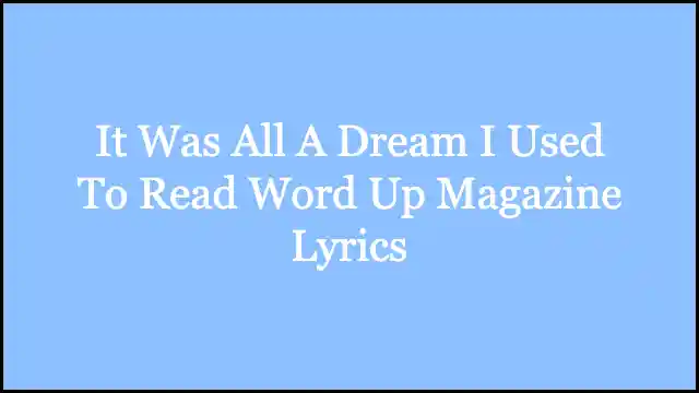 It Was All A Dream I Used To Read Word Up Magazine Lyrics