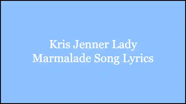 Kris Jenner Lady Marmalade Song Lyrics