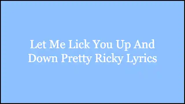 Let Me Lick You Up And Down Pretty Ricky Lyrics
