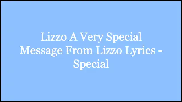 Lizzo A Very Special Message From Lizzo Lyrics - Special