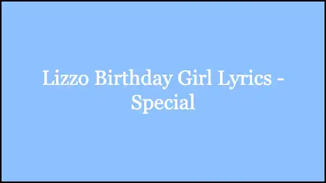 Lizzo Birthday Girl Lyrics - Special