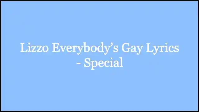 Lizzo Everybody’s Gay Lyrics - Special