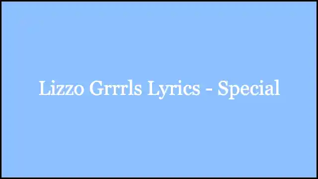 Lizzo Grrrls Lyrics - Special
