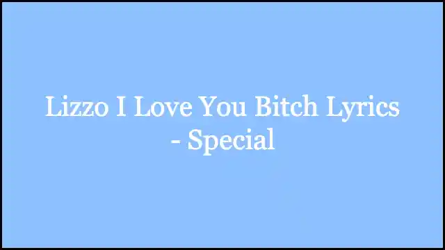 Lizzo I Love You Bitch Lyrics - Special