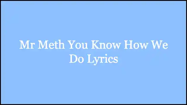 Mr Meth You Know How We Do Lyrics