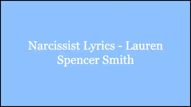 Narcissist Lyrics - Lauren Spencer Smith