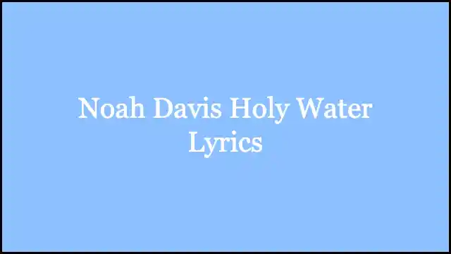 Noah Davis Holy Water Lyrics