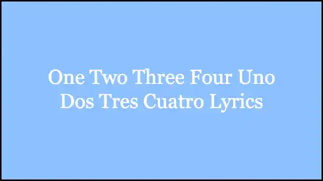 One Two Three Four Uno Dos Tres Cuatro Lyrics