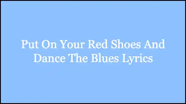 Put On Your Red Shoes And Dance The Blues Lyrics