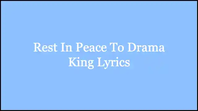 Rest In Peace To Drama King Lyrics