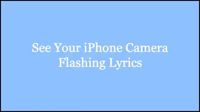See Your iPhone Camera Flashing Lyrics