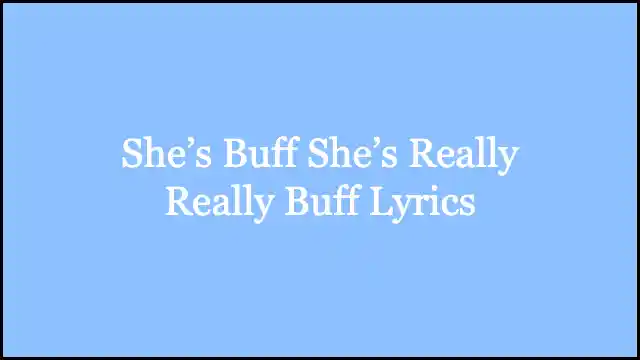 She’s Buff She’s Really Really Buff Lyrics