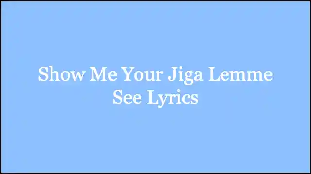 Show Me Your Jiga Lemme See Lyrics