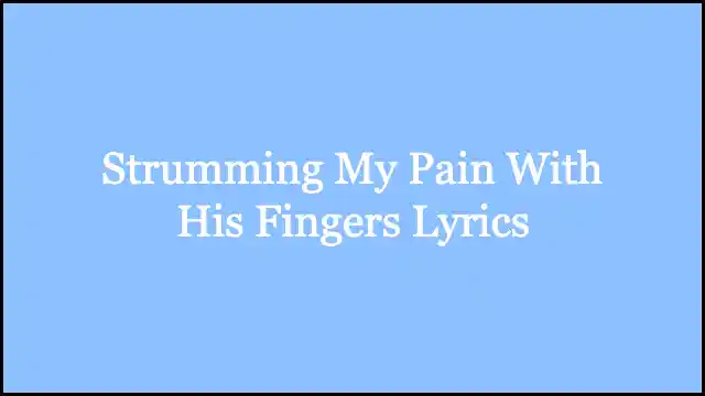Strumming My Pain With His Fingers Lyrics