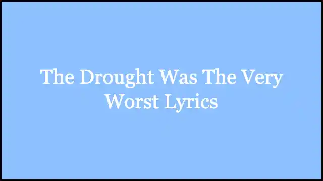 The Drought Was The Very Worst Lyrics