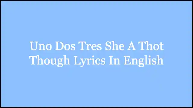 Uno Dos Tres She A Thot Though Lyrics In English
