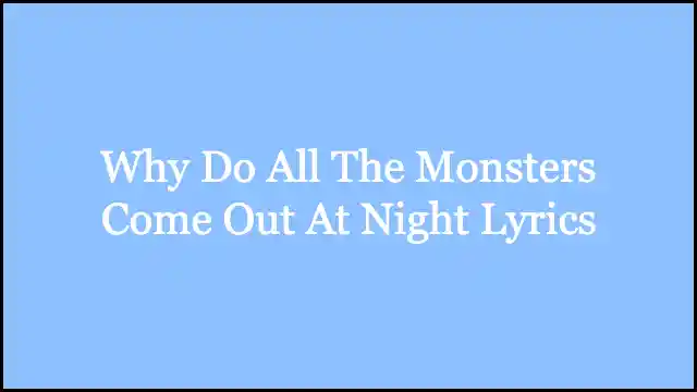 Why Do All The Monsters Come Out At Night Lyrics