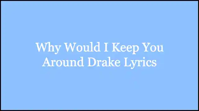 Why Would I Keep You Around Drake Lyrics