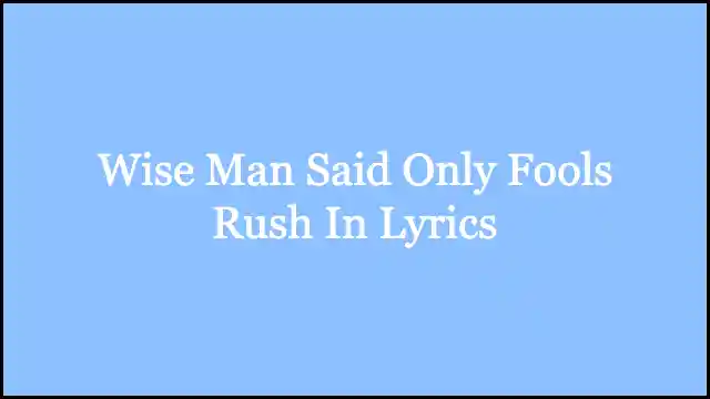 Wise Man Said Only Fools Rush In Lyrics