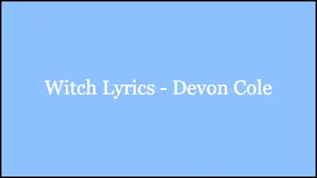 Witch Lyrics - Devon Cole