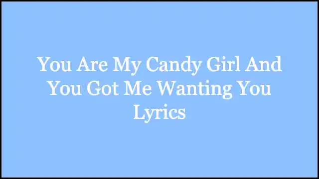 You Are My Candy Girl And You Got Me Wanting You Lyrics