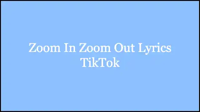 Zoom In Zoom Out Lyrics TikTok