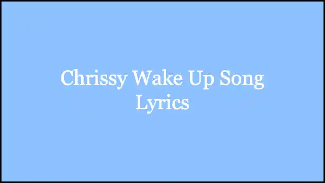 Chrissy Wake Up Song Lyrics