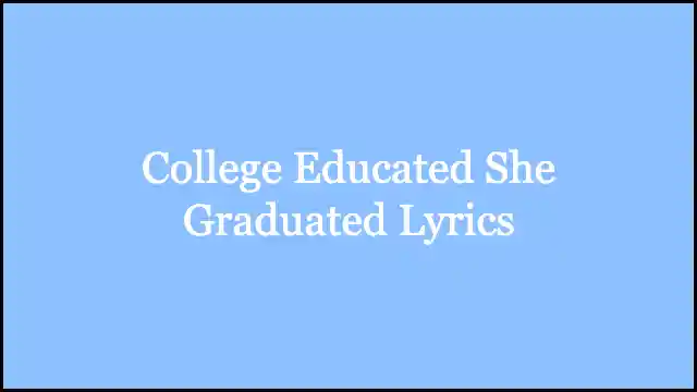 College Educated She Graduated Lyrics