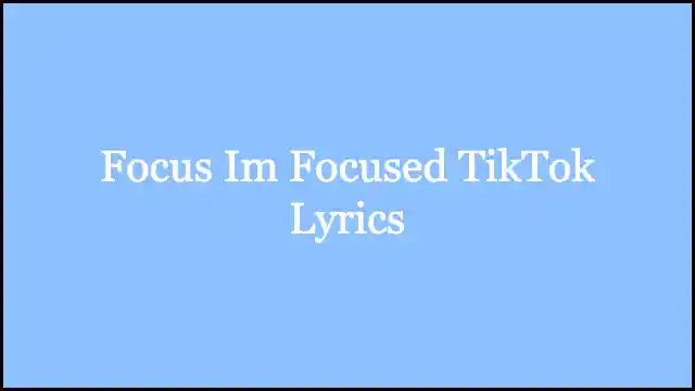 Focus Im Focused TikTok Lyrics