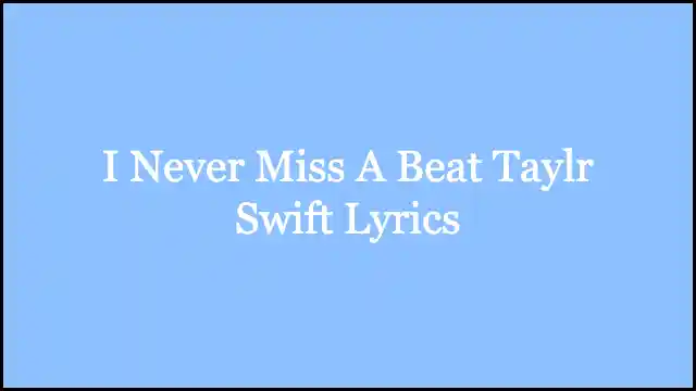 I Never Miss A Beat Taylr Swift Lyrics
