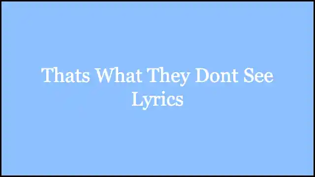 Thats What They Dont See Lyrics