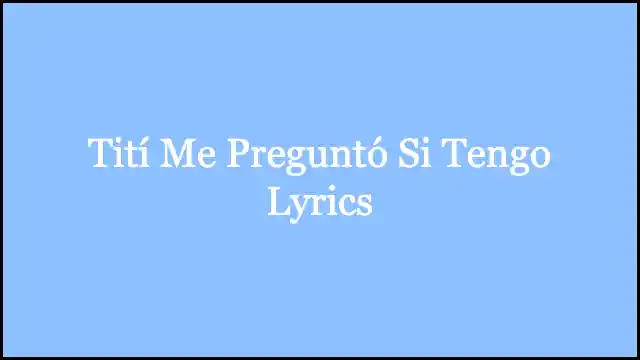 Tití Me Preguntó Si Tengo Lyrics