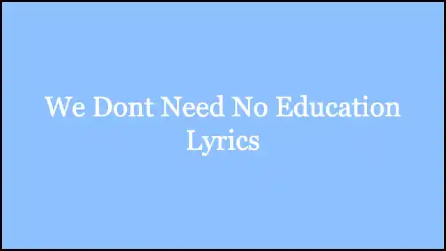 We Dont Need No Education Lyrics