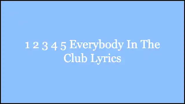 1 2 3 4 5 Everybody In The Club Lyrics