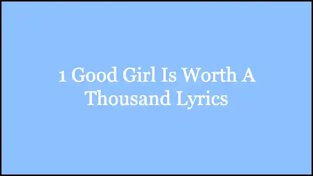 1 Good Girl Is Worth A Thousand Lyrics
