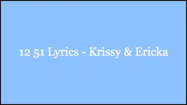 12 51 Lyrics - Krissy & Ericka