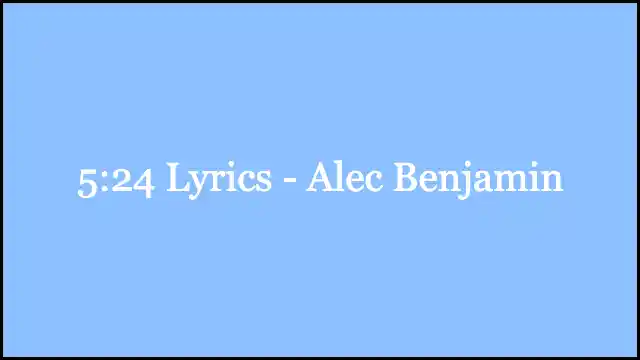 5:24 Lyrics - Alec Benjamin