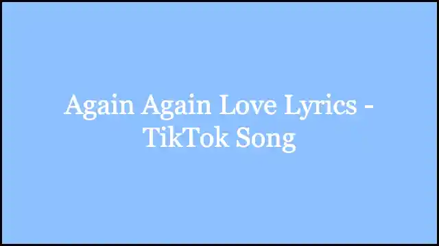 Again Again Love Lyrics - TikTok Song
