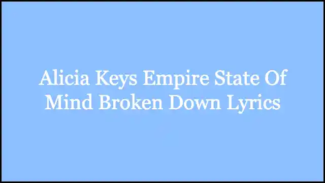 Alicia Keys Empire State Of Mind Broken Down Lyrics